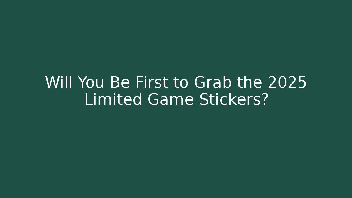 Will You Be First to Grab the 2025 Limited Game Stickers?