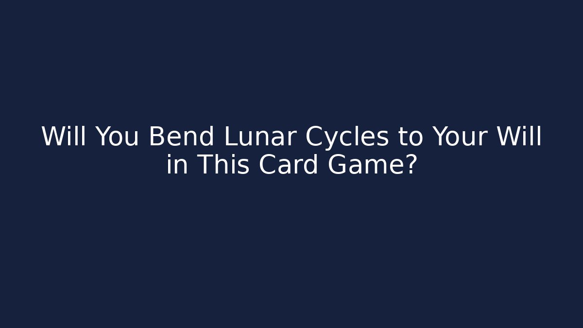 Will You Bend Lunar Cycles to Your Will in This Card Game? - Método de Aprovação
