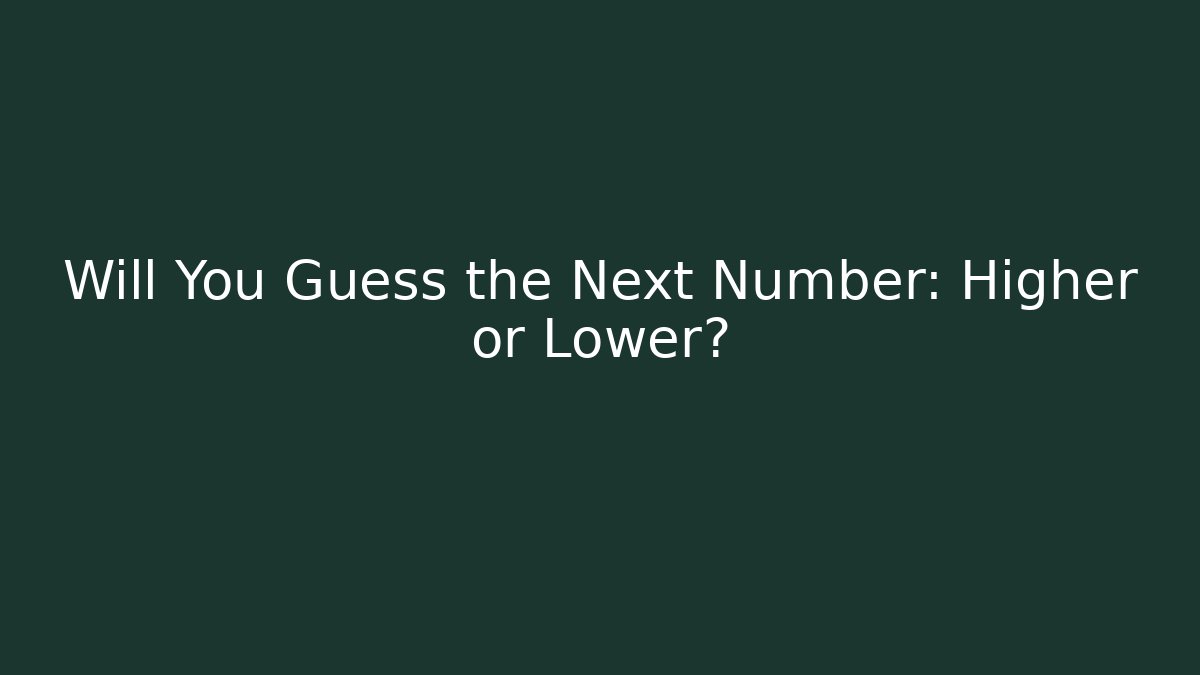 Will You Guess the Next Number: Higher or Lower?