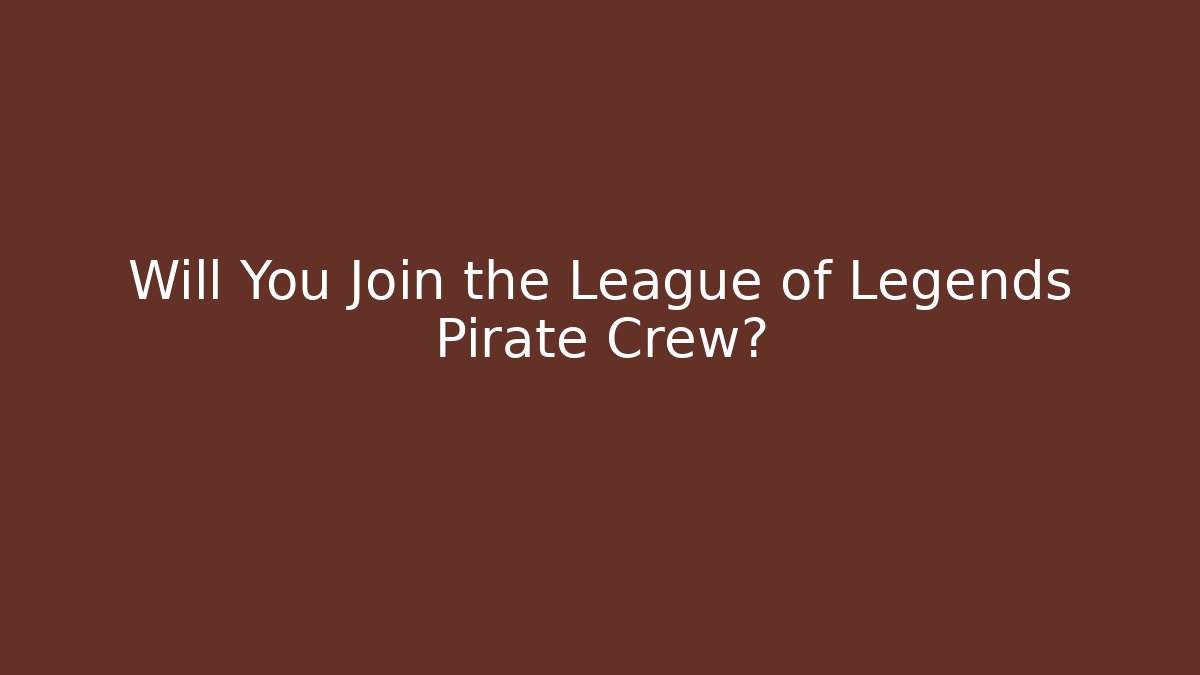 Will You Join the League of Legends Pirate Crew?
