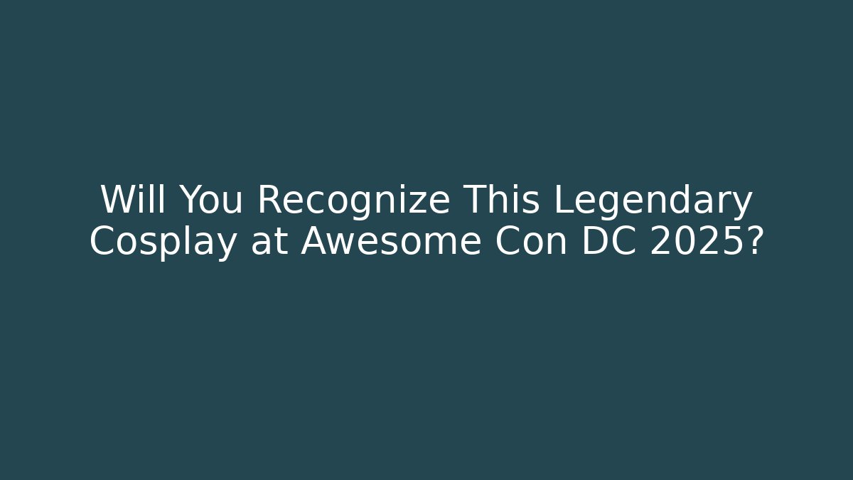 Will You Recognize This Legendary Cosplay at Awesome Con DC 2025?