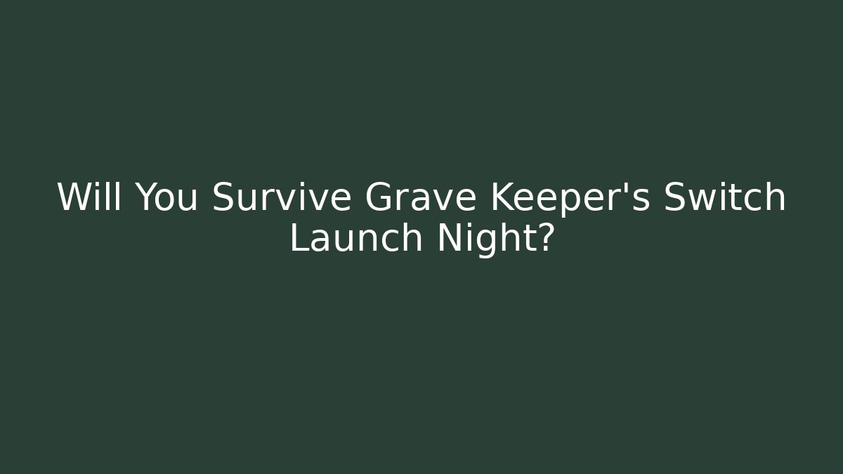 Will You Survive Grave Keeper's Switch Launch Night?