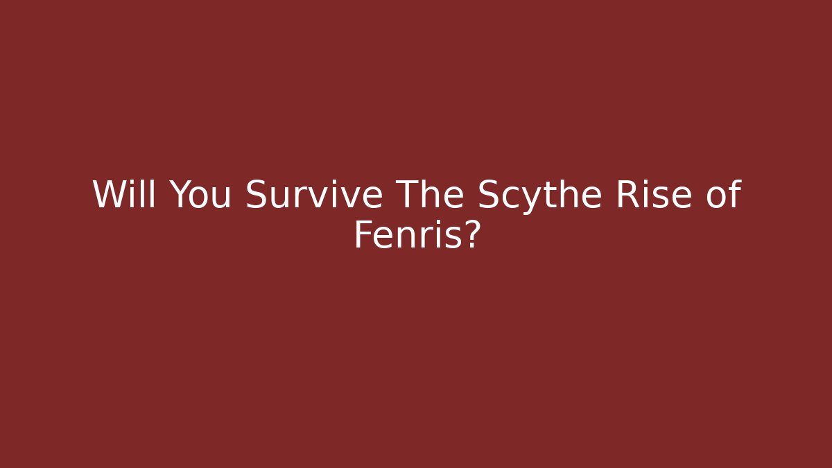 Will You Survive The Scythe Rise of Fenris?