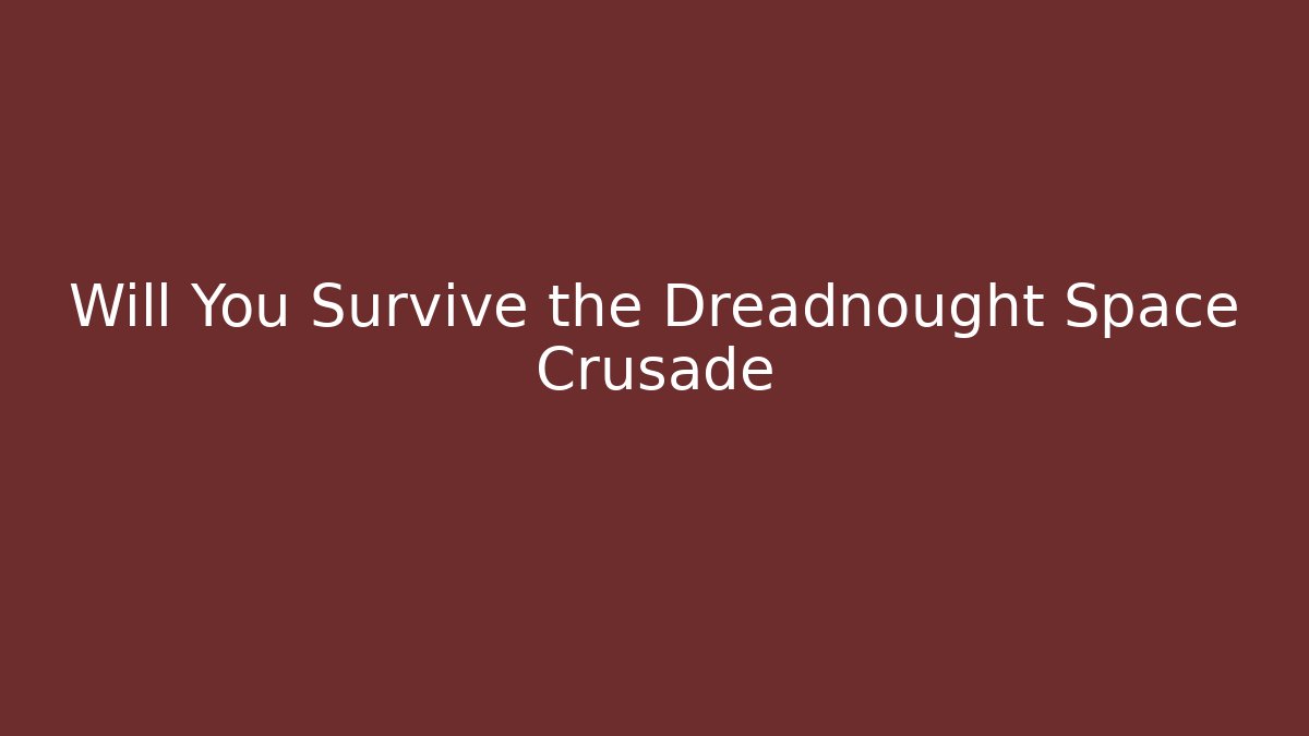 Will You Survive the Dreadnought Space Crusade - Método de Aprovação