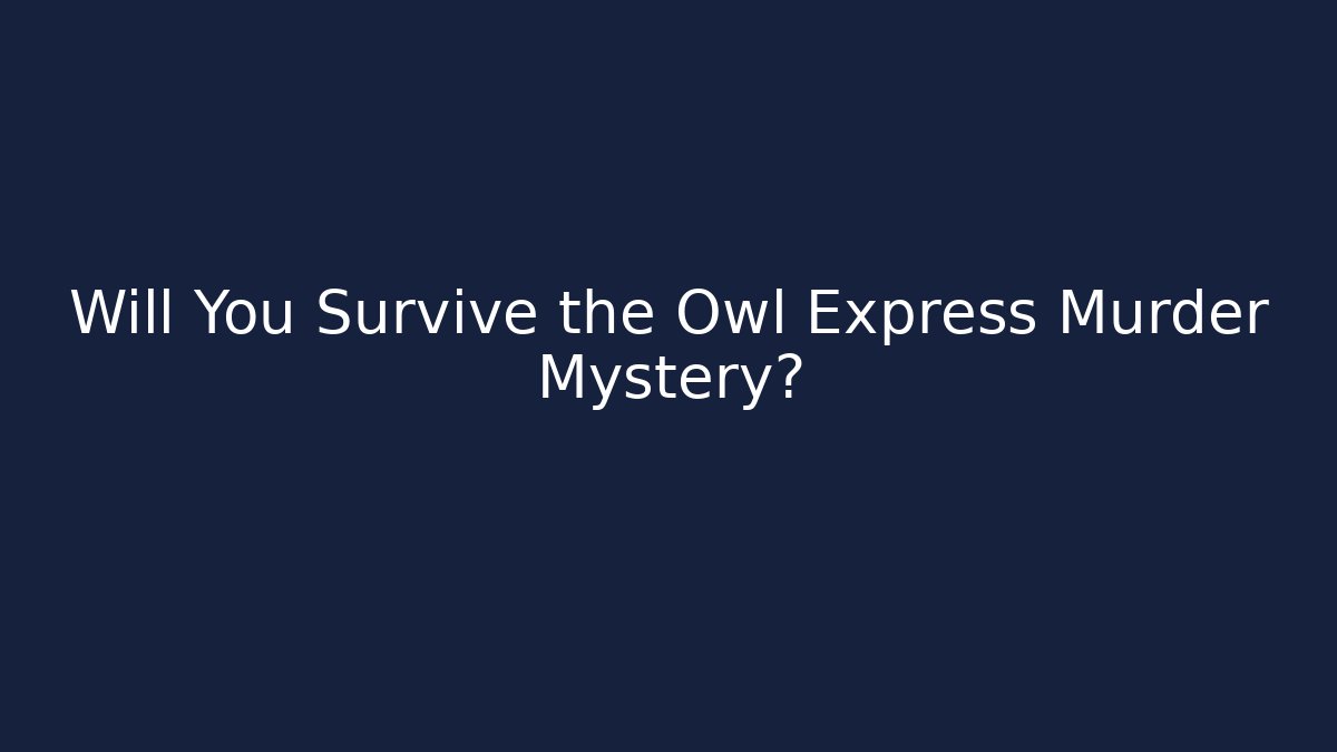 Will You Survive the Owl Express Murder Mystery?