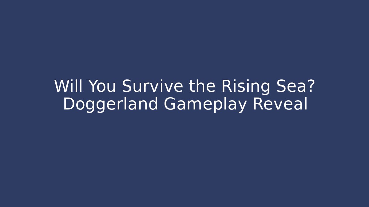Will You Survive the Rising Sea? Doggerland Gameplay Reveal