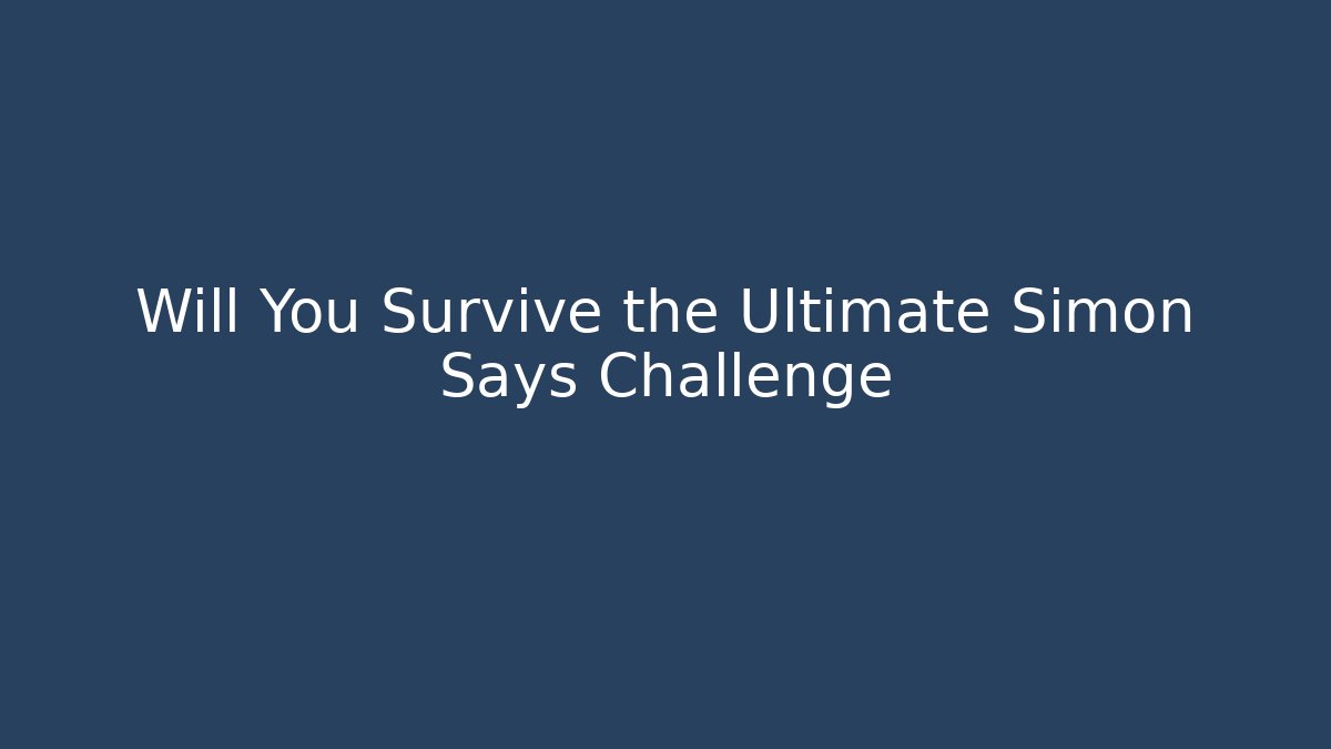 Will You Survive the Ultimate Simon Says Challenge