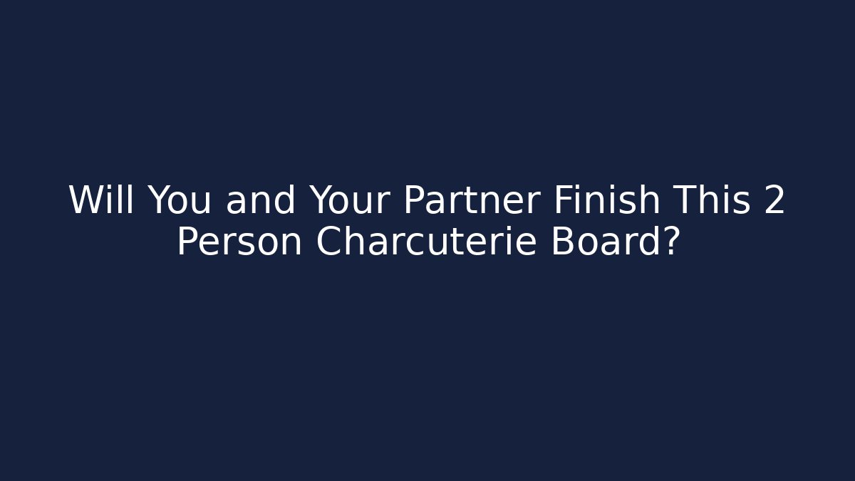 Will You and Your Partner Finish This 2 Person Charcuterie Board?