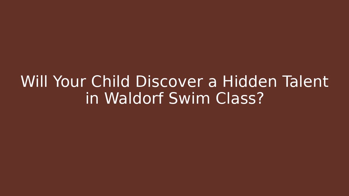 Will Your Child Discover a Hidden Talent in Waldorf Swim Class?