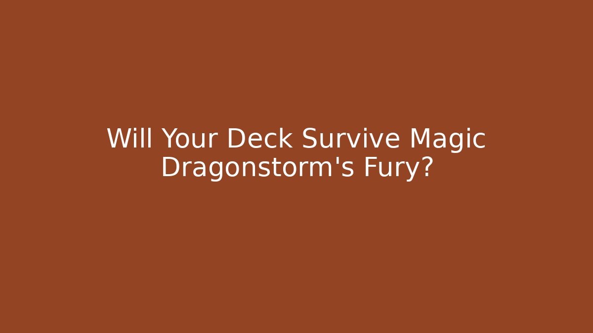 Will Your Deck Survive Magic Dragonstorm's Fury?