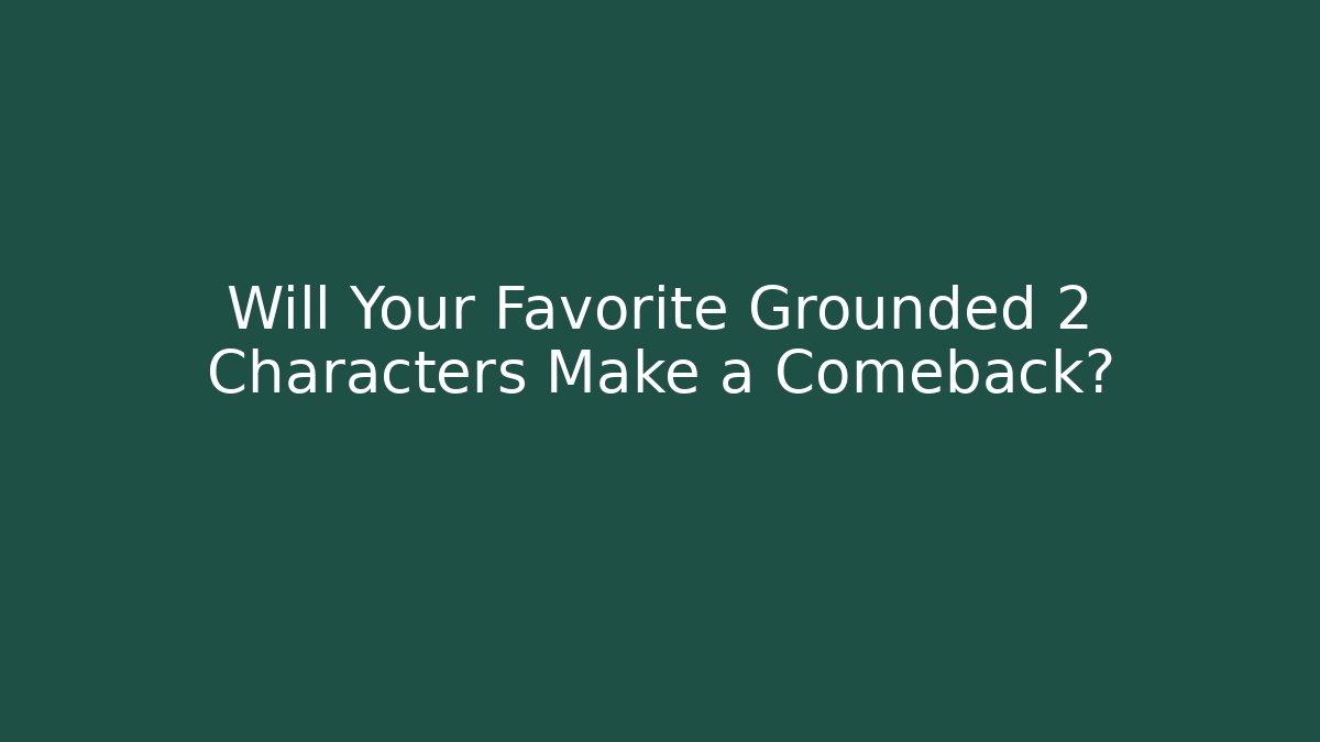 Will Your Favorite Grounded 2 Characters Make a Comeback? - Método de Aprovação