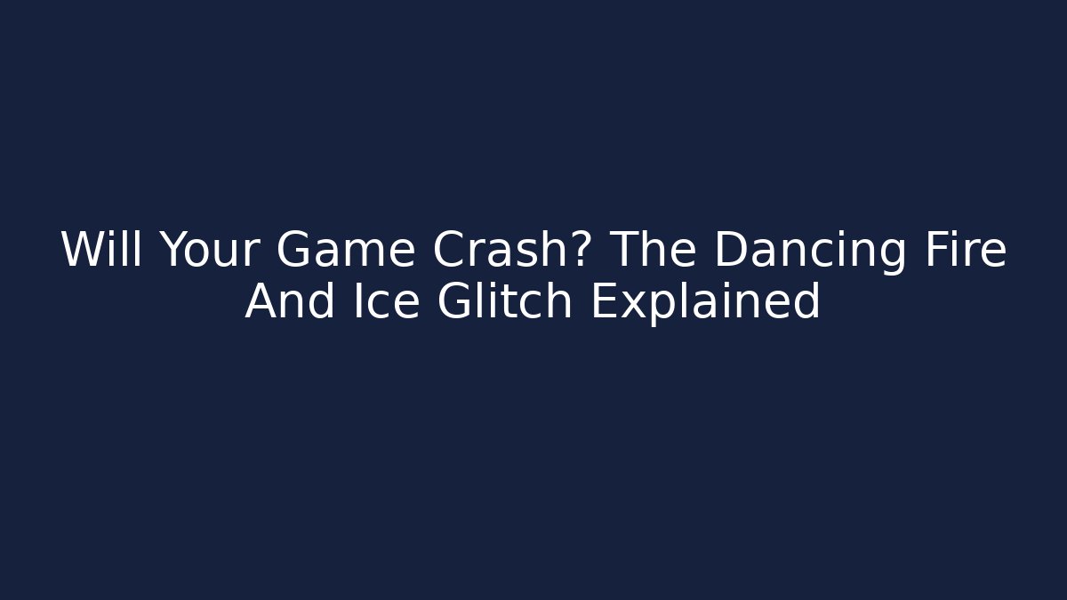 Will Your Game Crash? The Dancing Fire And Ice Glitch Explained