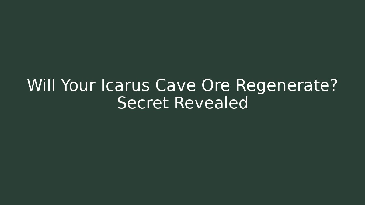 Will Your Icarus Cave Ore Regenerate? Secret Revealed