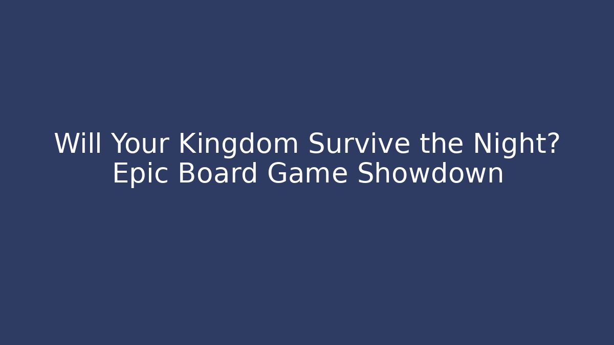 Will Your Kingdom Survive the Night? Epic Board Game Showdown