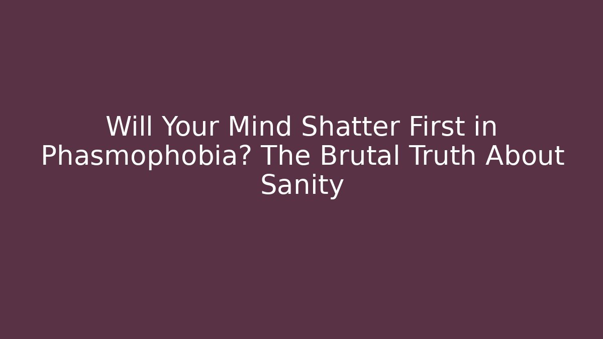 Will Your Mind Shatter First in Phasmophobia? The Brutal Truth About Sanity