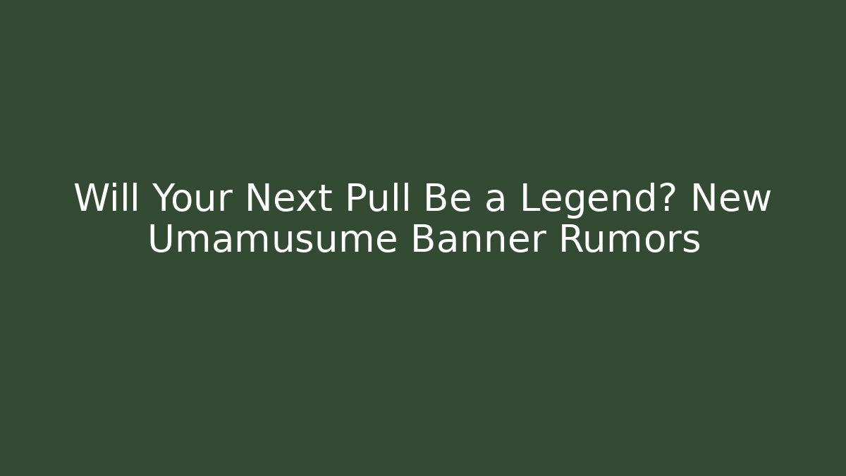 Will Your Next Pull Be a Legend? New Umamusume Banner Rumors