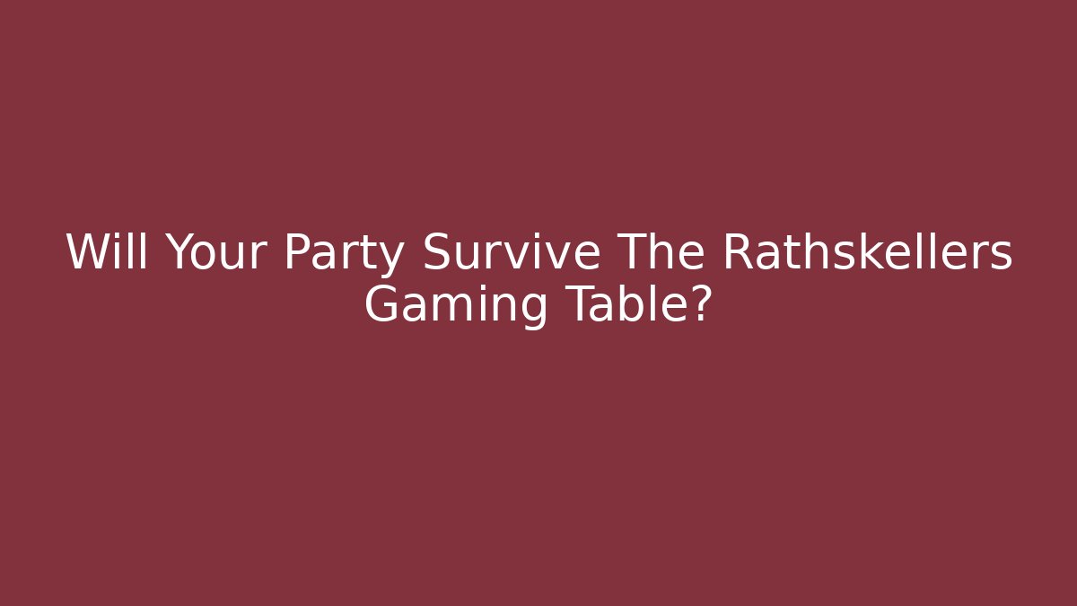 Will Your Party Survive The Rathskellers Gaming Table? - Método de Aprovação