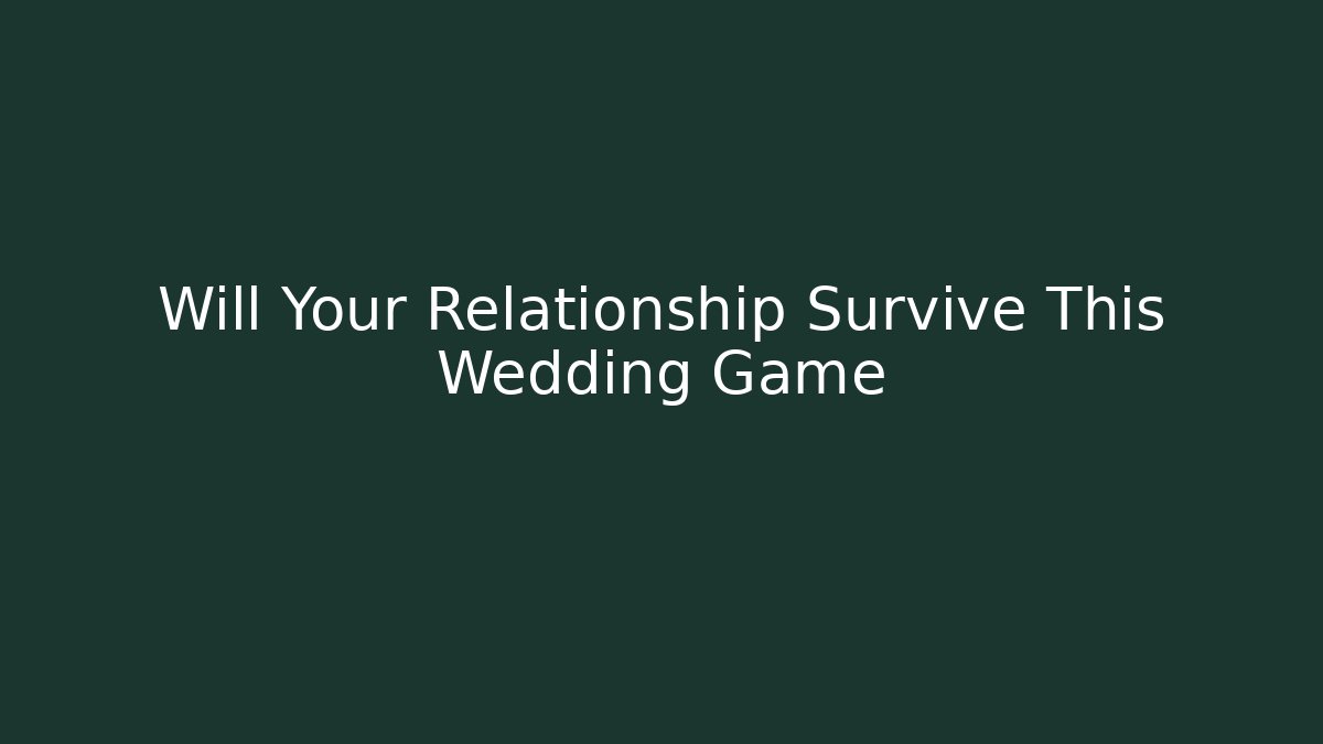 Will Your Relationship Survive This Wedding Game