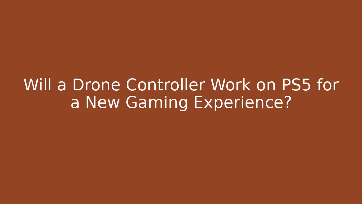 Will a Drone Controller Work on PS5 for a New Gaming Experience?