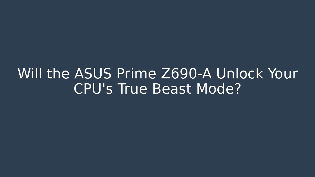 Will the ASUS Prime Z690-A Unlock Your CPU's True Beast Mode?