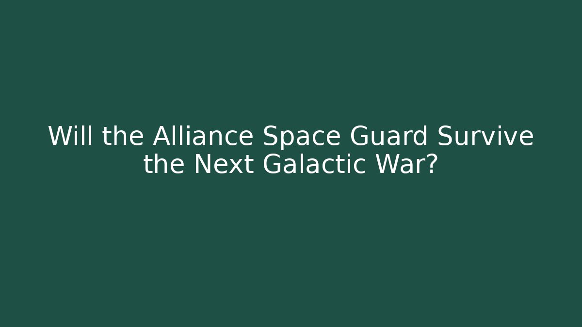 Will the Alliance Space Guard Survive the Next Galactic War?