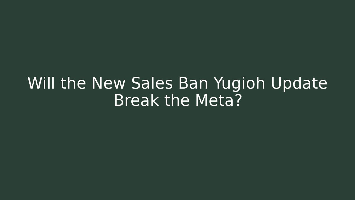 Will the New Sales Ban Yugioh Update Break the Meta?