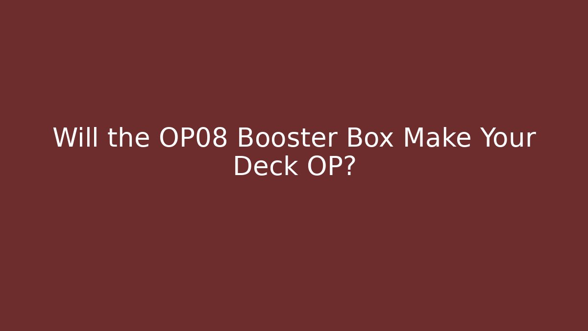 Will the OP08 Booster Box Make Your Deck OP? - Método de Aprovação