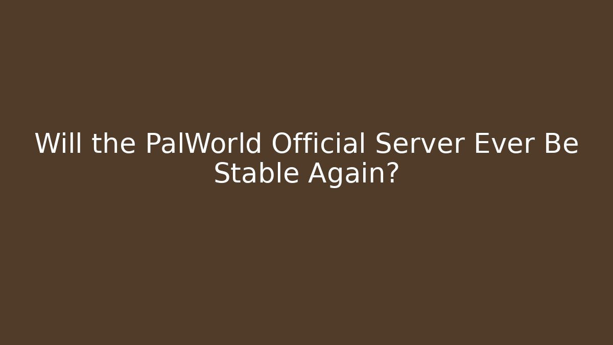 Will the PalWorld Official Server Ever Be Stable Again?