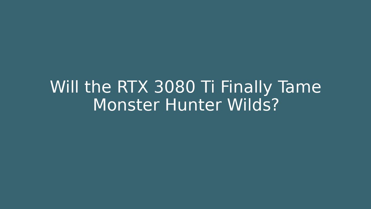 Will the RTX 3080 Ti Finally Tame Monster Hunter Wilds?