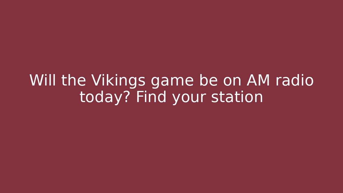 Will the Vikings game be on AM radio today? Find your station
