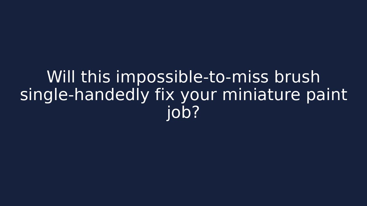 Will this impossible-to-miss brush single-handedly fix your miniature paint job?