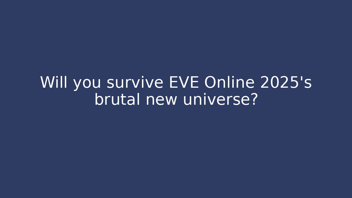 Will you survive EVE Online 2025's brutal new universe?