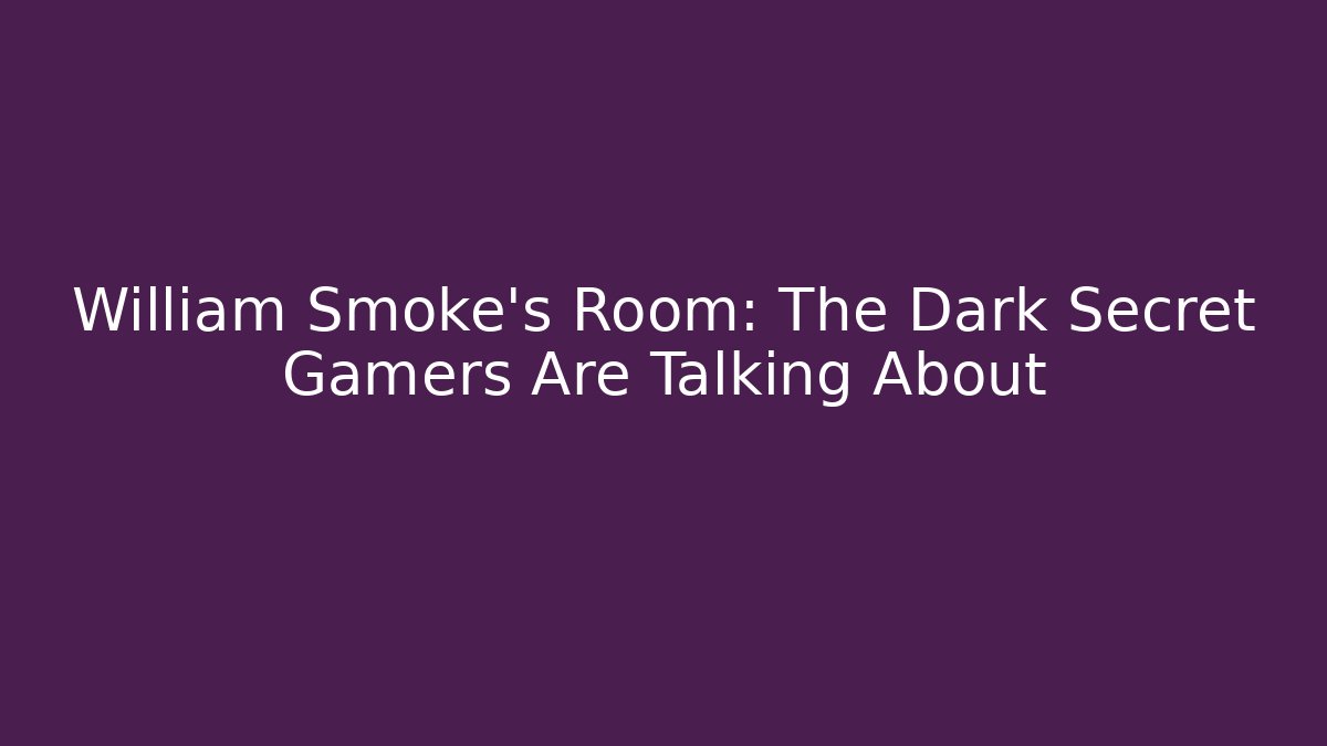 William Smoke's Room: The Dark Secret Gamers Are Talking About