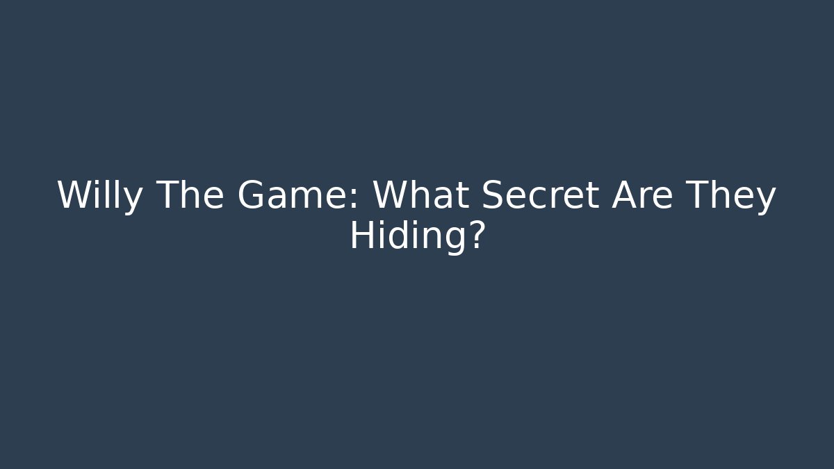 Willy The Game: What Secret Are They Hiding?