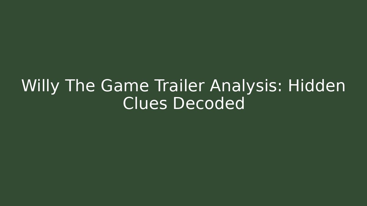 Willy The Game Trailer Analysis: Hidden Clues Decoded