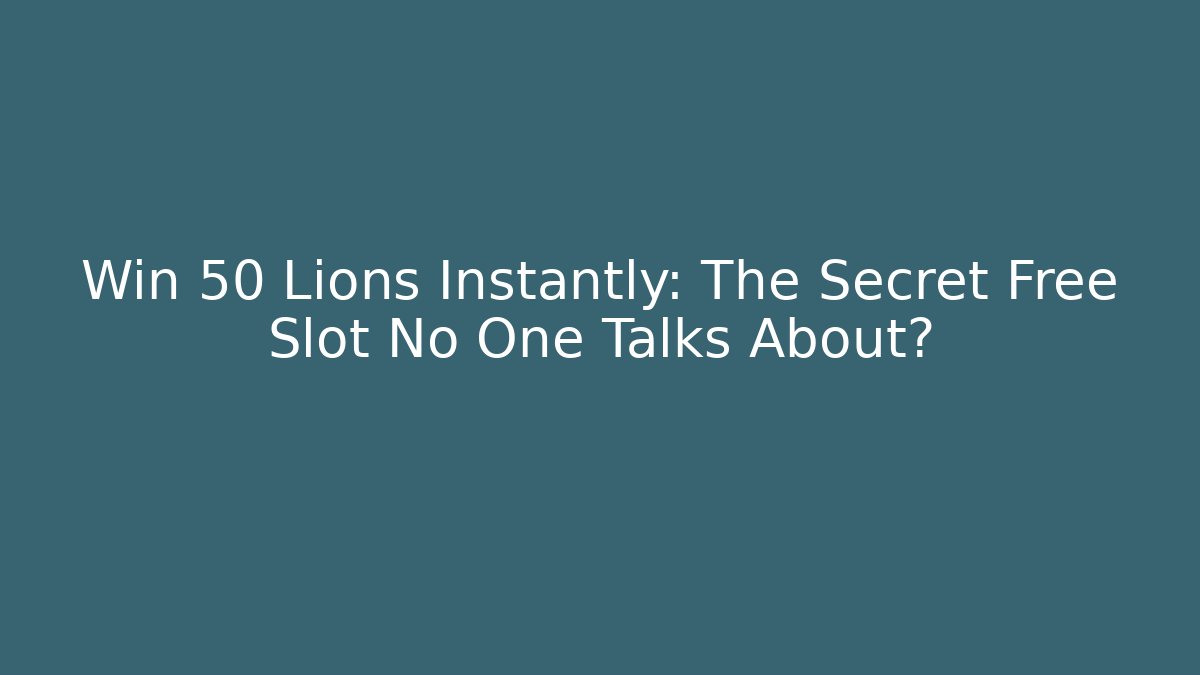Win 50 Lions Instantly: The Secret Free Slot No One Talks About?