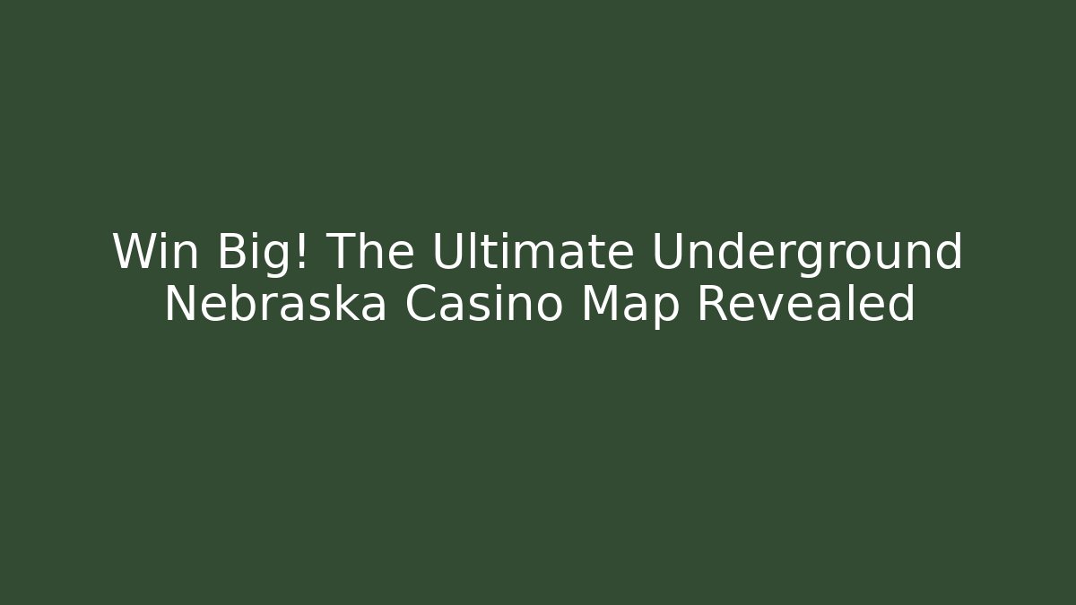 Win Big! The Ultimate Underground Nebraska Casino Map Revealed