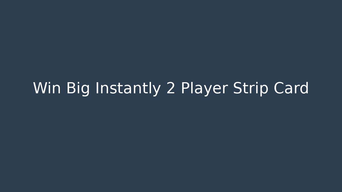 Win Big Instantly 2 Player Strip Card