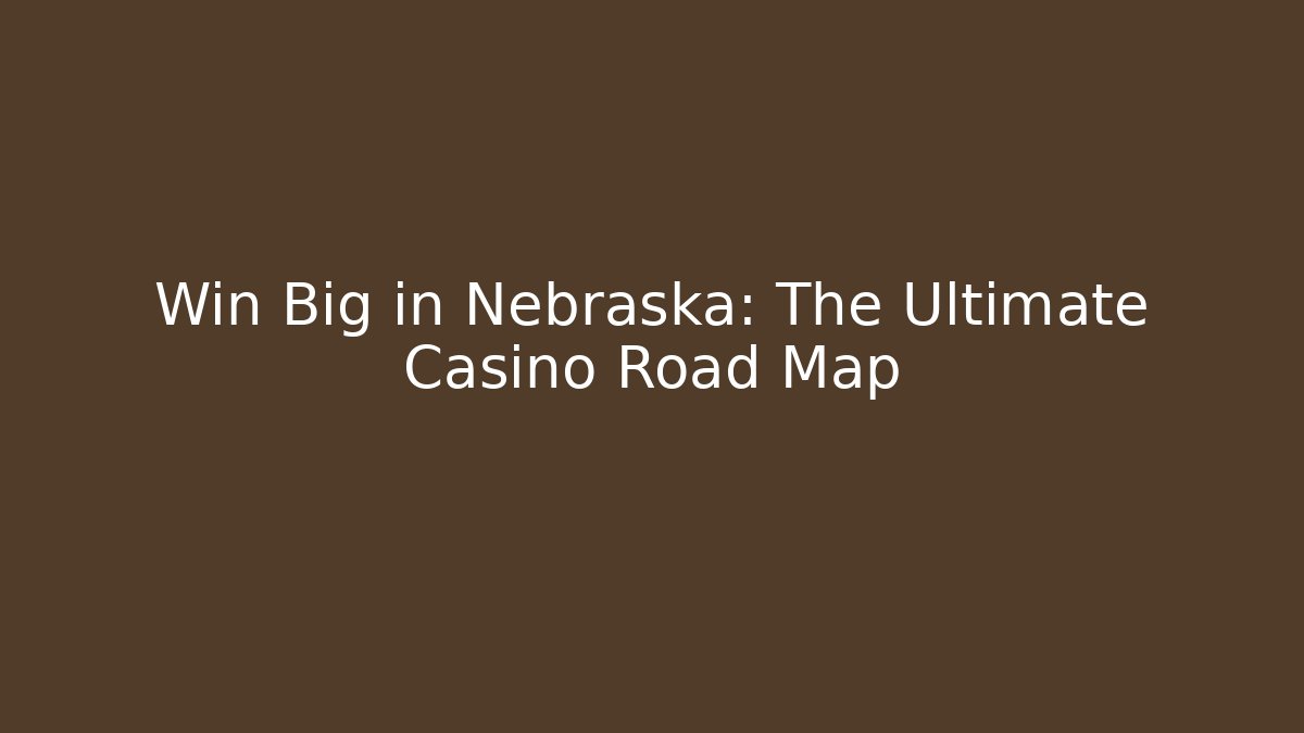 Win Big in Nebraska: The Ultimate Casino Road Map