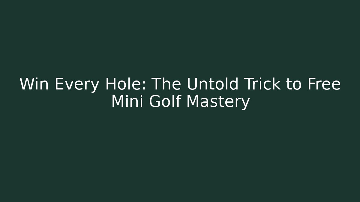 Win Every Hole: The Untold Trick to Free Mini Golf Mastery