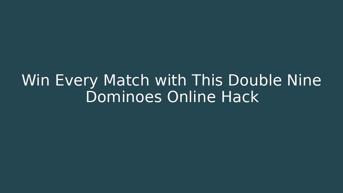 Win Every Match with This Double Nine Dominoes Online Hack