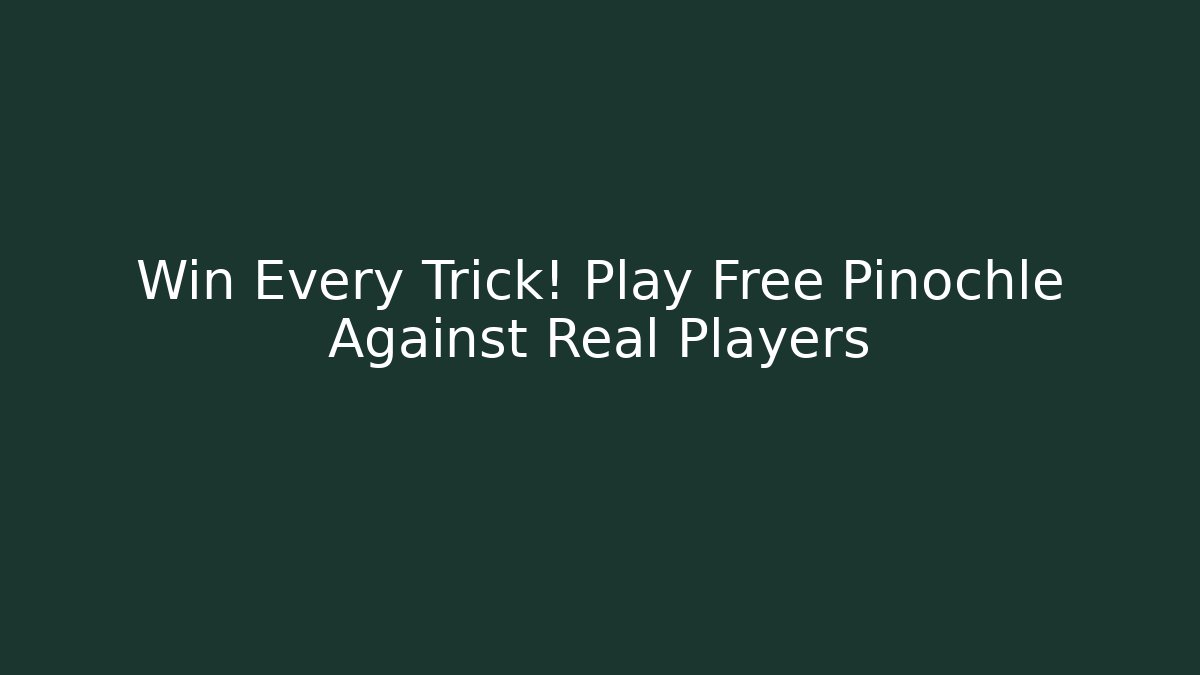 Win Every Trick! Play Free Pinochle Against Real Players