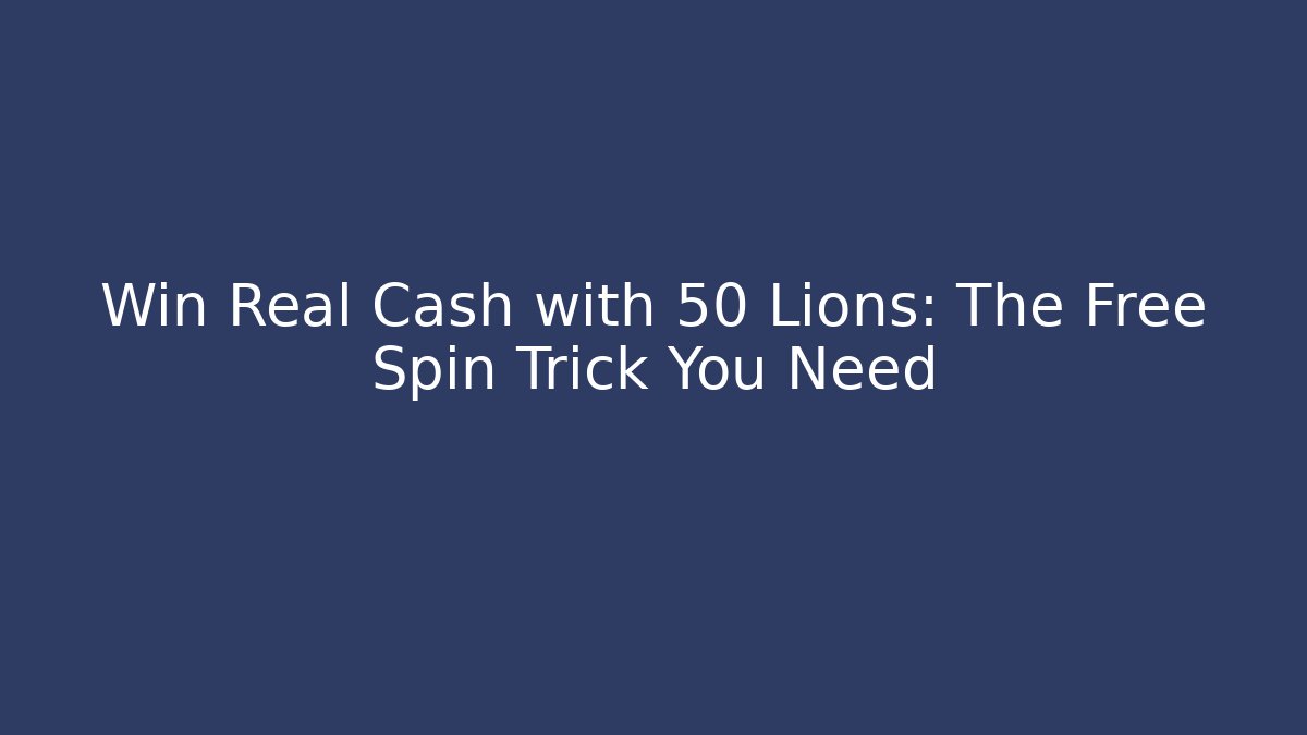 Win Real Cash with 50 Lions: The Free Spin Trick You Need