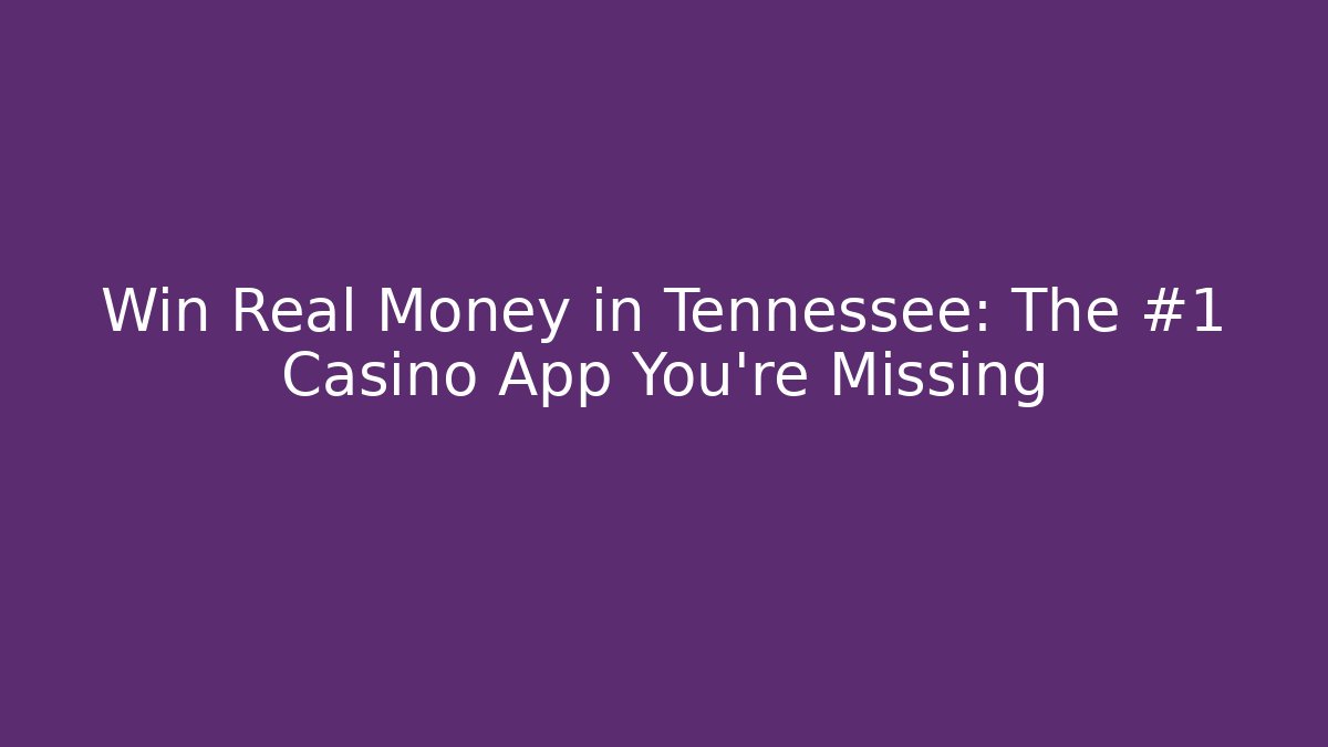 Win Real Money in Tennessee: The #1 Casino App You're Missing