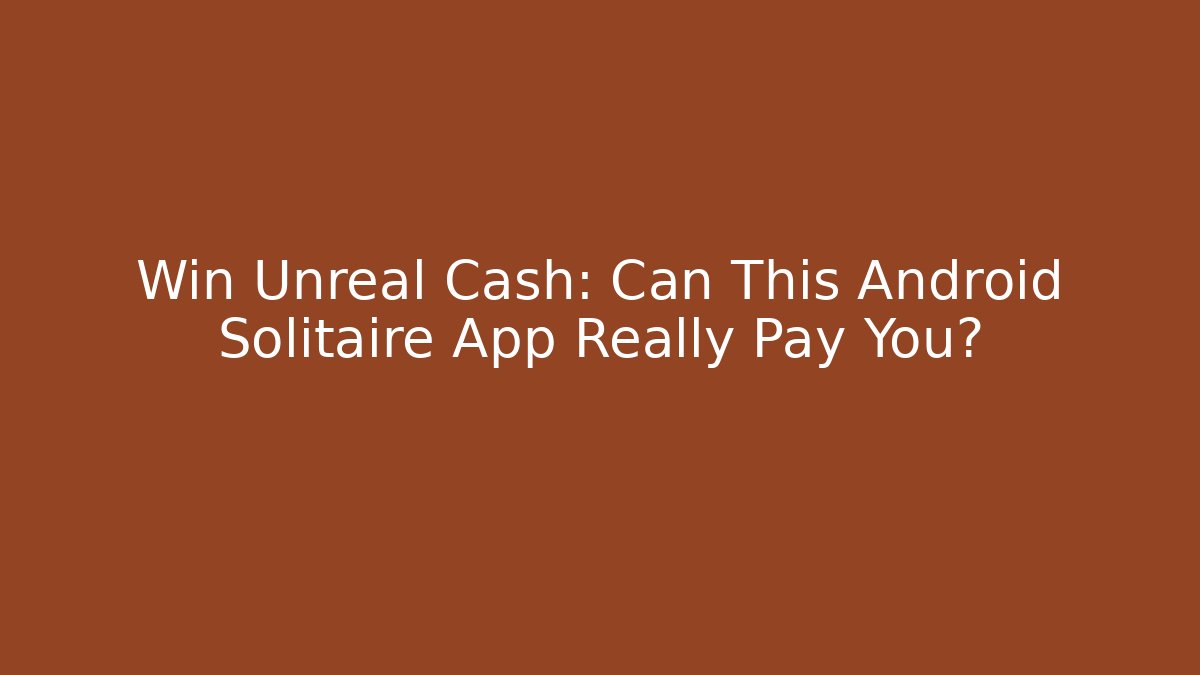 Win Unreal Cash: Can This Android Solitaire App Really Pay You?