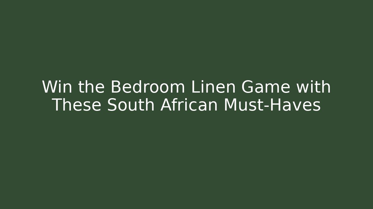 Win the Bedroom Linen Game with These South African Must-Haves