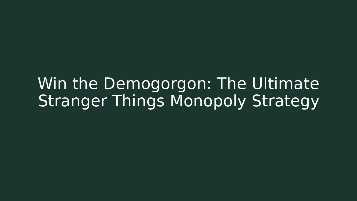 Win the Demogorgon: The Ultimate Stranger Things Monopoly Strategy