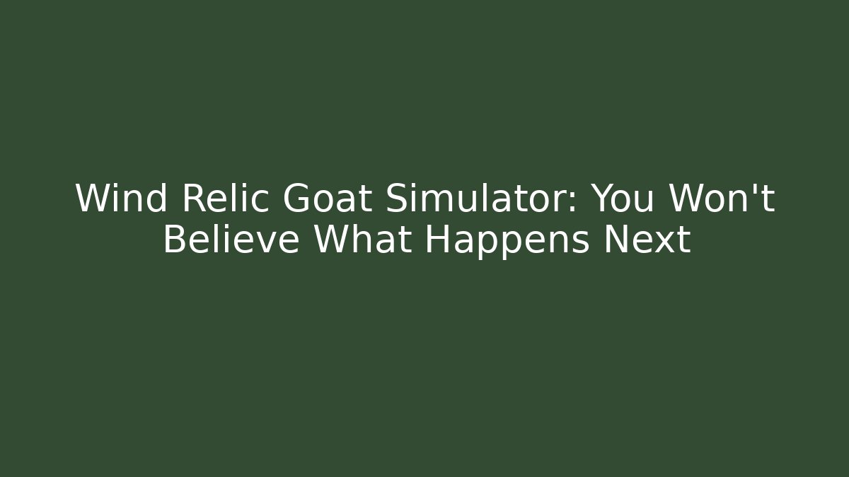 Wind Relic Goat Simulator: You Won't Believe What Happens Next