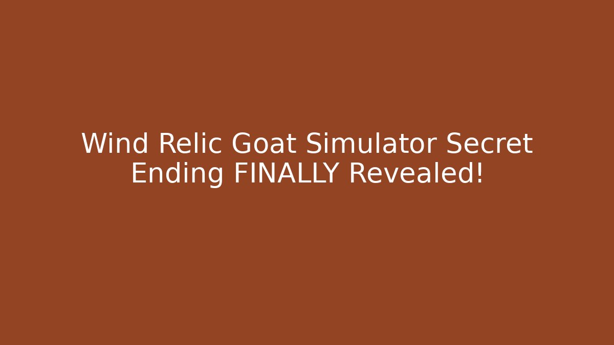 Wind Relic Goat Simulator Secret Ending FINALLY Revealed!