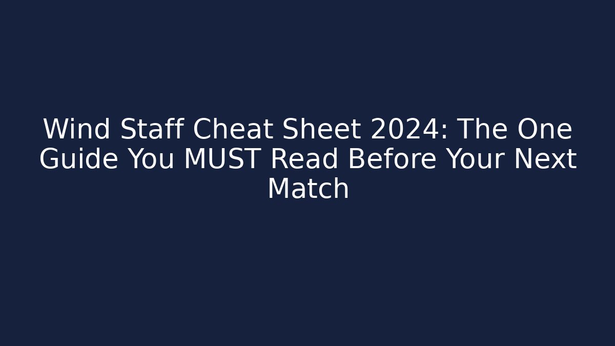 Wind Staff Cheat Sheet 2024: The One Guide You MUST Read Before Your Next Match